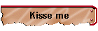 Kisse me